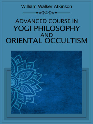 cover image of Advanced Course in Yogi Philosophy and Oriental Occultism